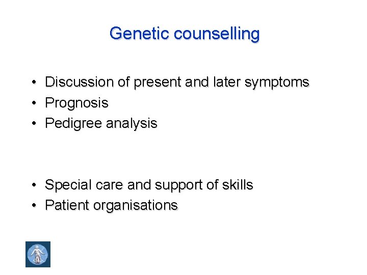 Genetic counselling • • • Discussion of present and later symptoms Prognosis Pedigree analysis