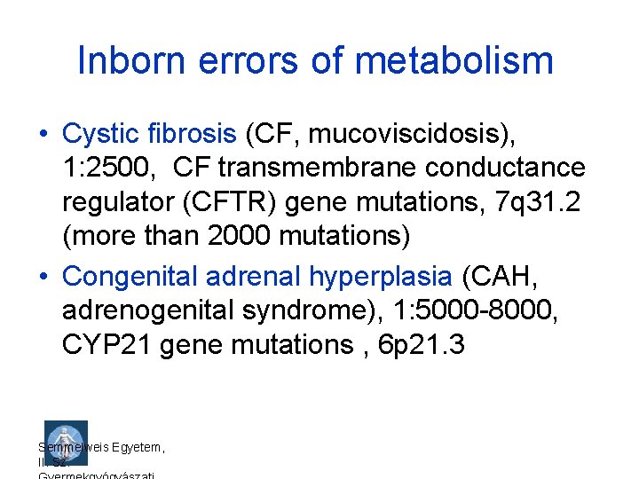 Inborn errors of metabolism • Cystic fibrosis (CF, mucoviscidosis), 1: 2500, CF transmembrane conductance