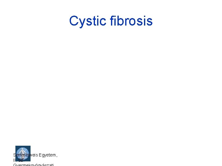 Cystic fibrosis Semmelweis Egyetem, II. Sz. 