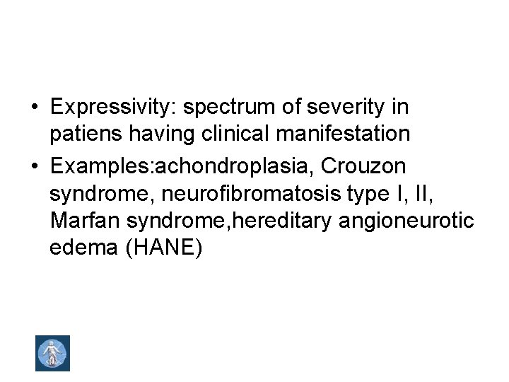  • Expressivity: spectrum of severity in patiens having clinical manifestation • Examples: achondroplasia,