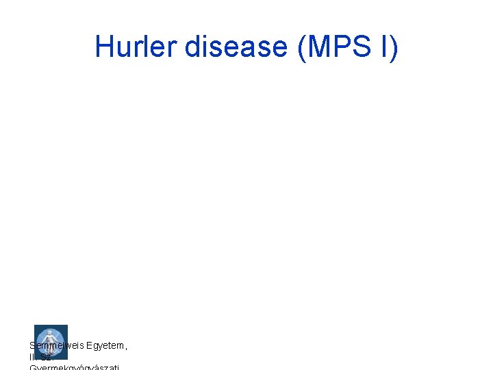 Hurler disease (MPS I) Semmelweis Egyetem, II. Sz. 