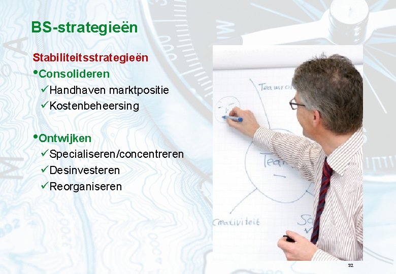 BS-strategieën Stabiliteitsstrategieën • Consolideren üHandhaven marktpositie üKostenbeheersing • Ontwijken üSpecialiseren/concentreren üDesinvesteren üReorganiseren 32 