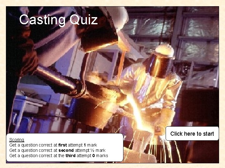 Casting Quiz Click here to start Scoring Get a question correct at first attempt
