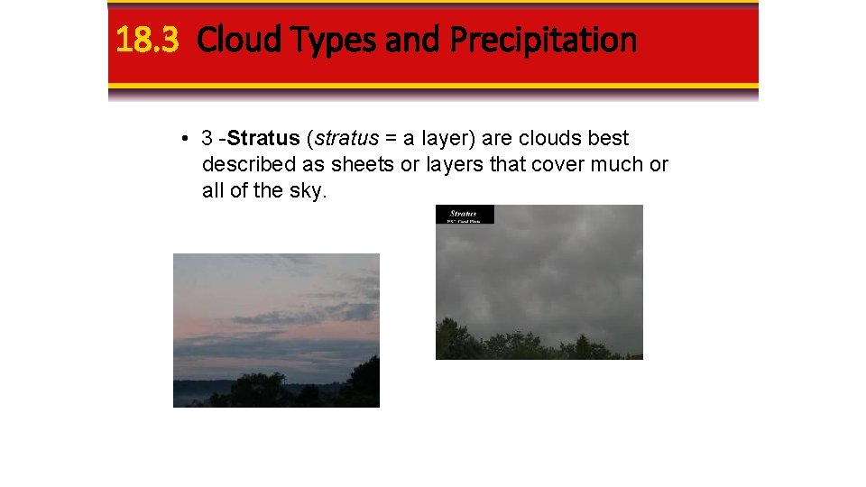 18. 3 Cloud Types and Precipitation • 3 -Stratus (stratus = a layer) are