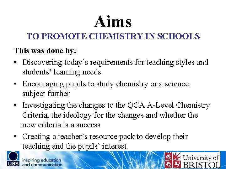 Aims TO PROMOTE CHEMISTRY IN SCHOOLS This was done by: • Discovering today’s requirements