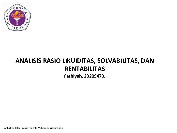 ANALISIS RASIO LIKUIDITAS, SOLVABILITAS, DAN RENTABILITAS Fathiyah, 20205470. for further detail, please visit http: