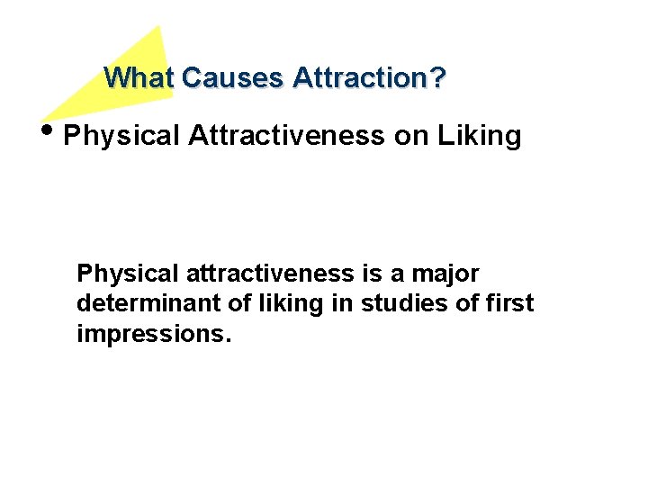What Causes Attraction? • Physical Attractiveness on Liking Physical attractiveness is a major determinant