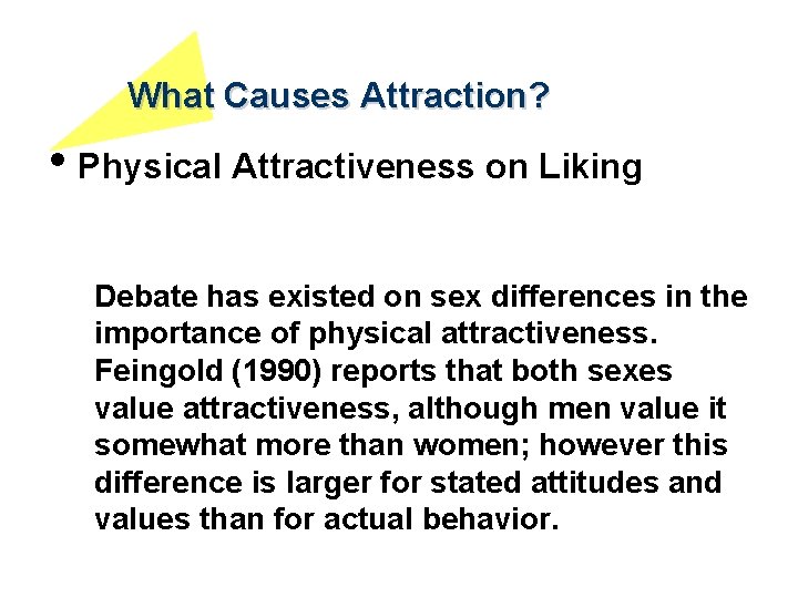 What Causes Attraction? • Physical Attractiveness on Liking Debate has existed on sex differences