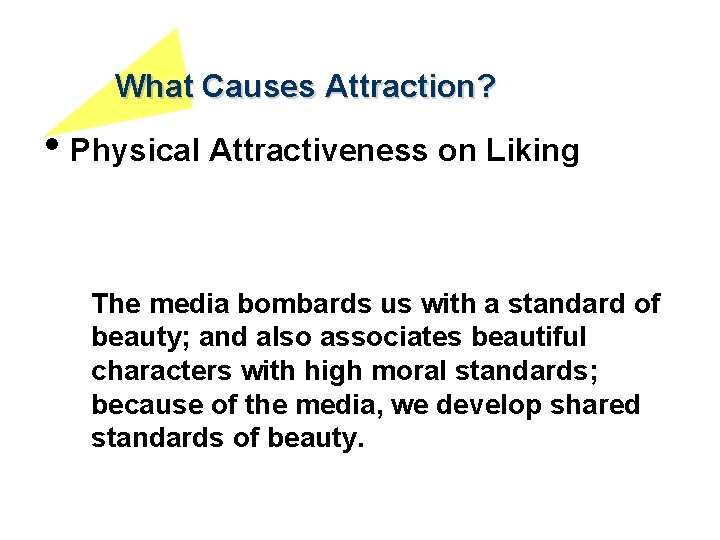 What Causes Attraction? • Physical Attractiveness on Liking The media bombards us with a