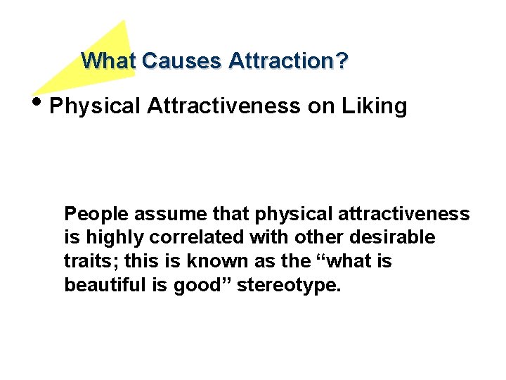 What Causes Attraction? • Physical Attractiveness on Liking People assume that physical attractiveness is