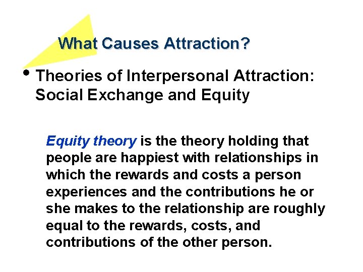 What Causes Attraction? • Theories of Interpersonal Attraction: Social Exchange and Equity theory is