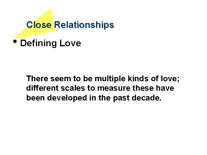 Close Relationships • Defining Love There seem to be multiple kinds of love; different