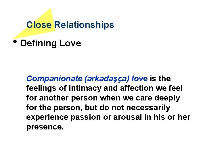 Close Relationships • Defining Love Companionate (arkadaşça) love is the feelings of intimacy and
