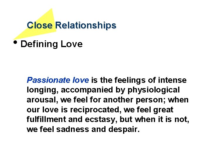 Close Relationships • Defining Love Passionate love is the feelings of intense longing, accompanied