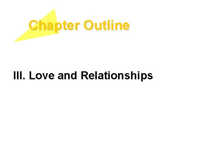 Chapter Outline III. Love and Relationships 