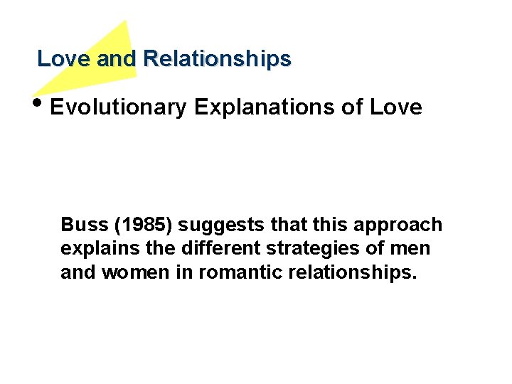 Love and Relationships • Evolutionary Explanations of Love Buss (1985) suggests that this approach