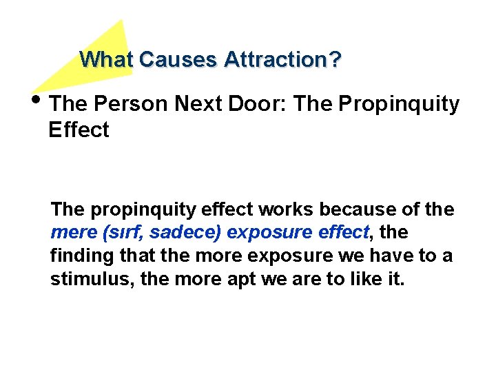 What Causes Attraction? • The Person Next Door: The Propinquity Effect The propinquity effect