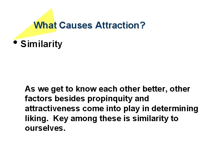 What Causes Attraction? • Similarity As we get to know each other better, other