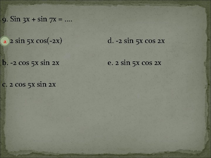 9. Sin 3 x + sin 7 x =. . a 2 sin 5