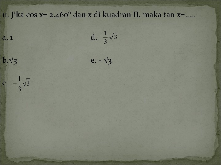11. Jika cos x= 2. 460° dan x di kuadran II, maka tan x=.