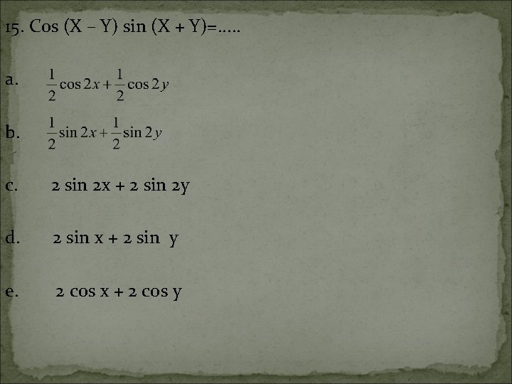 15. Cos (X – Y) sin (X + Y)=. . . a. b. c.