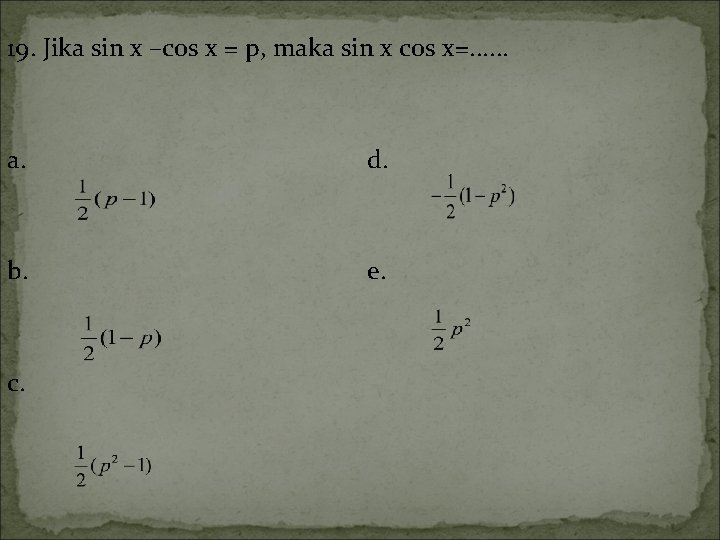 19. Jika sin x –cos x = p, maka sin x cos x=. .