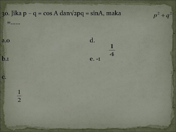30. Jika p – q = cos A dan√ 2 pq = sin. A,