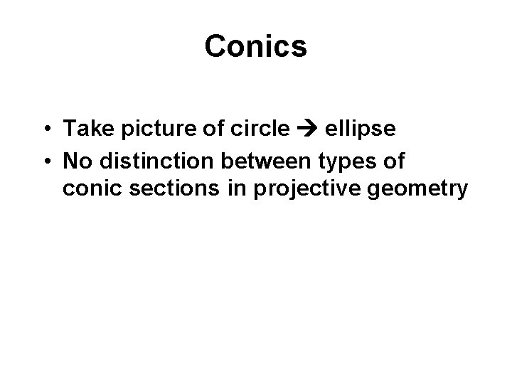 Conics • Take picture of circle ellipse • No distinction between types of conic