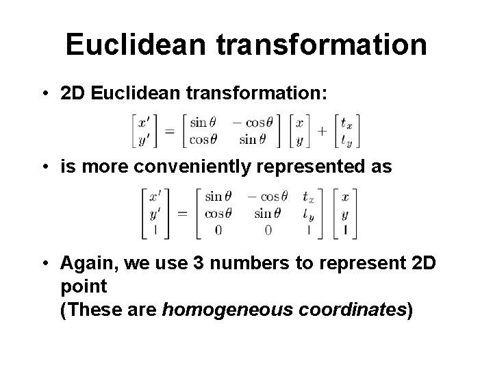 Euclidean transformation • 2 D Euclidean transformation: • is more conveniently represented as •