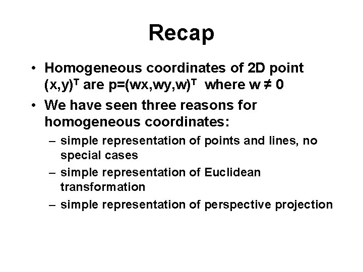 Recap • Homogeneous coordinates of 2 D point (x, y)T are p=(wx, wy, w)T