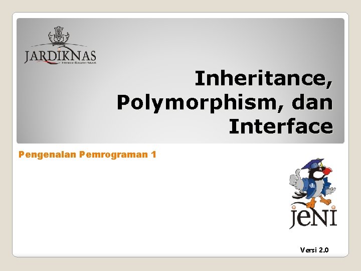 Inheritance, Polymorphism, dan Interface Pengenalan Pemrograman 1 Versi 2. 0 Inheritance, Polymorphism, dan Interface Pengenalan Pemrograman 1 Versi 2. 0
