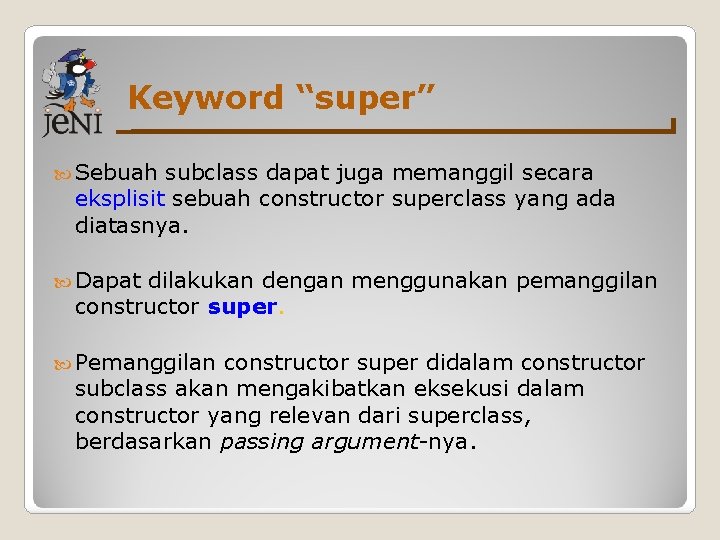 Keyword “super” Sebuah subclass dapat juga memanggil secara eksplisit sebuah constructor superclass yang ada Keyword “super” Sebuah subclass dapat juga memanggil secara eksplisit sebuah constructor superclass yang ada