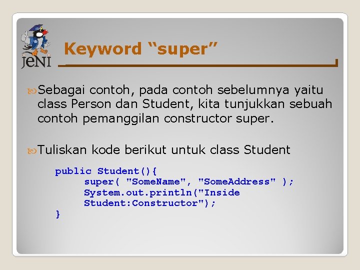Keyword “super” Sebagai contoh, pada contoh sebelumnya yaitu class Person dan Student, kita tunjukkan Keyword “super” Sebagai contoh, pada contoh sebelumnya yaitu class Person dan Student, kita tunjukkan