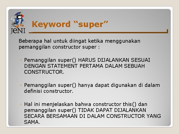 Keyword “super” Beberapa hal untuk diingat ketika menggunakan pemanggilan constructor super : ◦ Pemanggilan Keyword “super” Beberapa hal untuk diingat ketika menggunakan pemanggilan constructor super : ◦ Pemanggilan