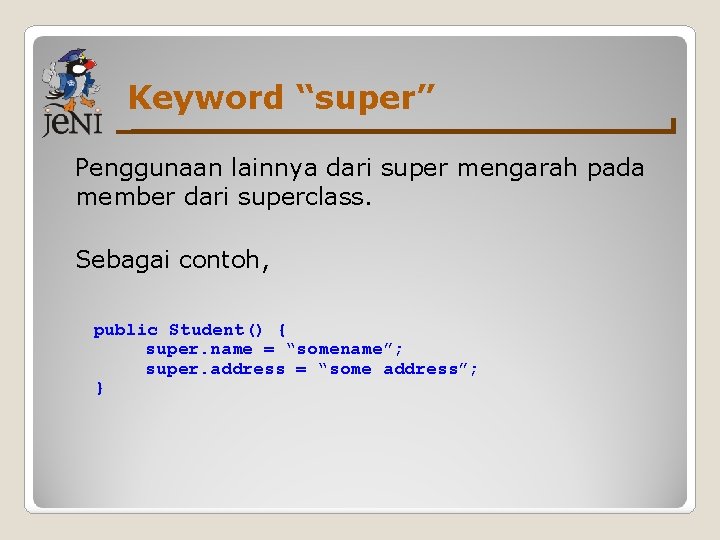 Keyword “super” Penggunaan lainnya dari super mengarah pada member dari superclass. Sebagai contoh, public Keyword “super” Penggunaan lainnya dari super mengarah pada member dari superclass. Sebagai contoh, public