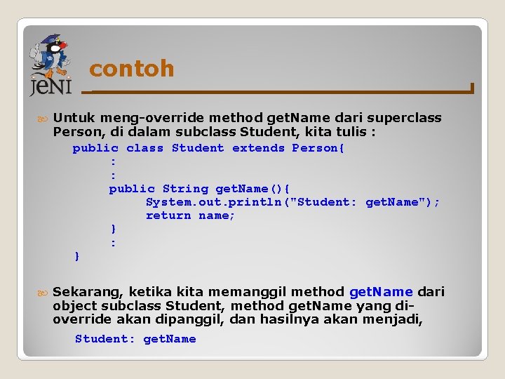contoh Untuk meng-override method get. Name dari superclass Person, di dalam subclass Student, kita contoh Untuk meng-override method get. Name dari superclass Person, di dalam subclass Student, kita