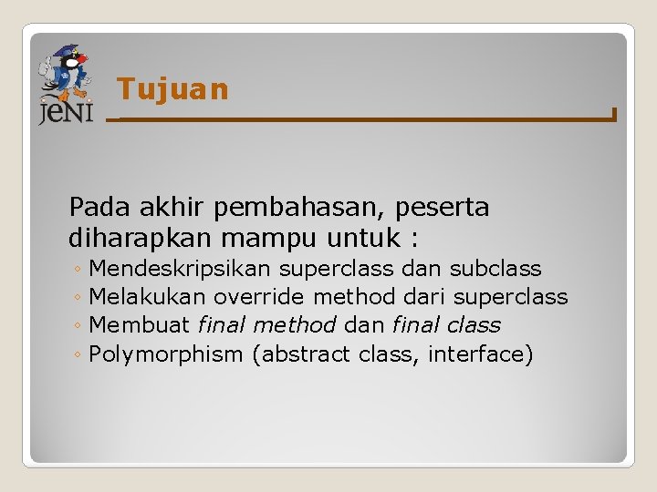 Tujuan Pada akhir pembahasan, peserta diharapkan mampu untuk : ◦ Mendeskripsikan superclass dan subclass Tujuan Pada akhir pembahasan, peserta diharapkan mampu untuk : ◦ Mendeskripsikan superclass dan subclass