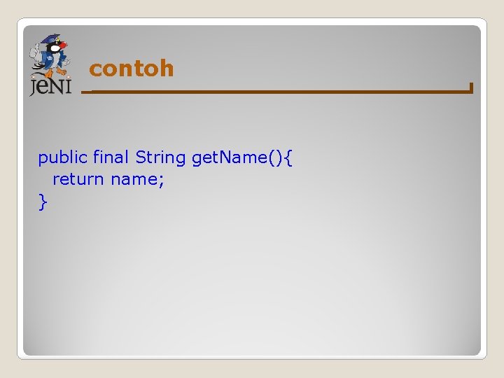 contoh public final String get. Name(){ return name; } contoh public final String get. Name(){ return name; }