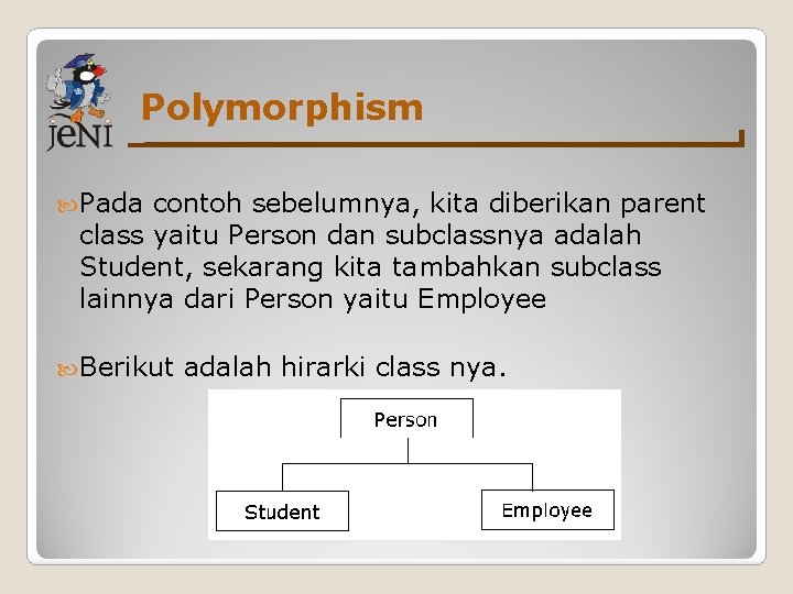 Polymorphism Pada contoh sebelumnya, kita diberikan parent class yaitu Person dan subclassnya adalah Student, Polymorphism Pada contoh sebelumnya, kita diberikan parent class yaitu Person dan subclassnya adalah Student,