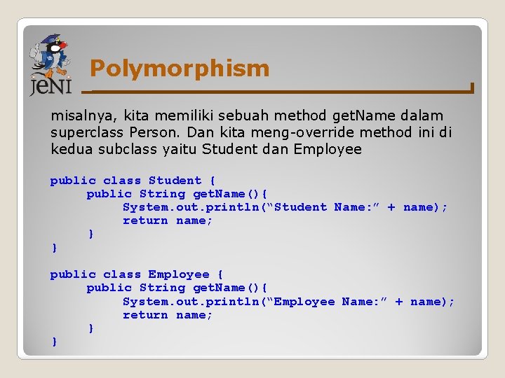 Polymorphism misalnya, kita memiliki sebuah method get. Name dalam superclass Person. Dan kita meng-override Polymorphism misalnya, kita memiliki sebuah method get. Name dalam superclass Person. Dan kita meng-override