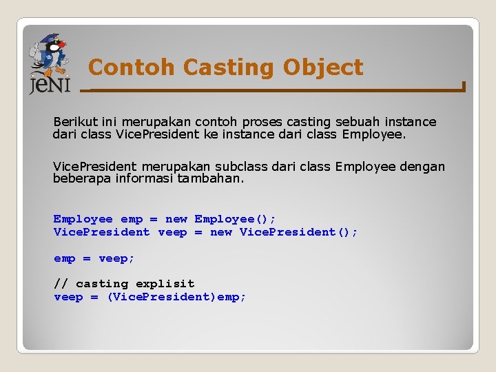 Contoh Casting Object Berikut ini merupakan contoh proses casting sebuah instance dari class Vice. Contoh Casting Object Berikut ini merupakan contoh proses casting sebuah instance dari class Vice.