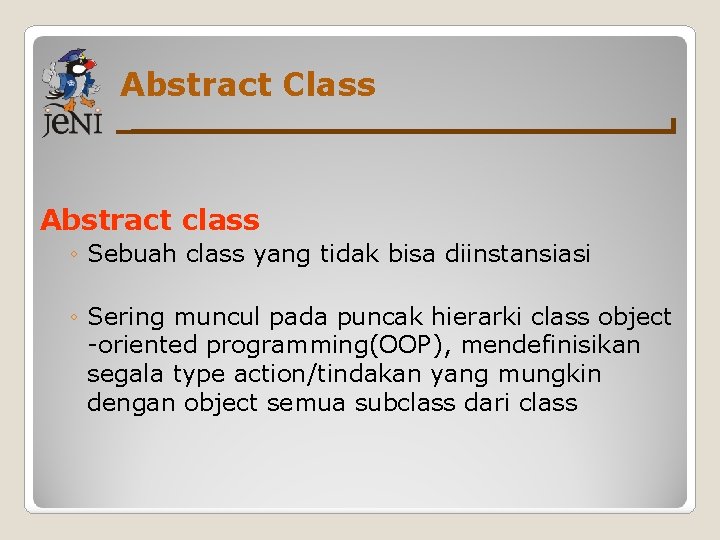 Abstract Class Abstract class ◦ Sebuah class yang tidak bisa diinstansiasi ◦ Sering muncul Abstract Class Abstract class ◦ Sebuah class yang tidak bisa diinstansiasi ◦ Sering muncul