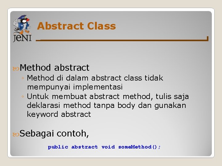 Abstract Class Method abstract ◦ Method di dalam abstract class tidak mempunyai implementasi ◦ Abstract Class Method abstract ◦ Method di dalam abstract class tidak mempunyai implementasi ◦
