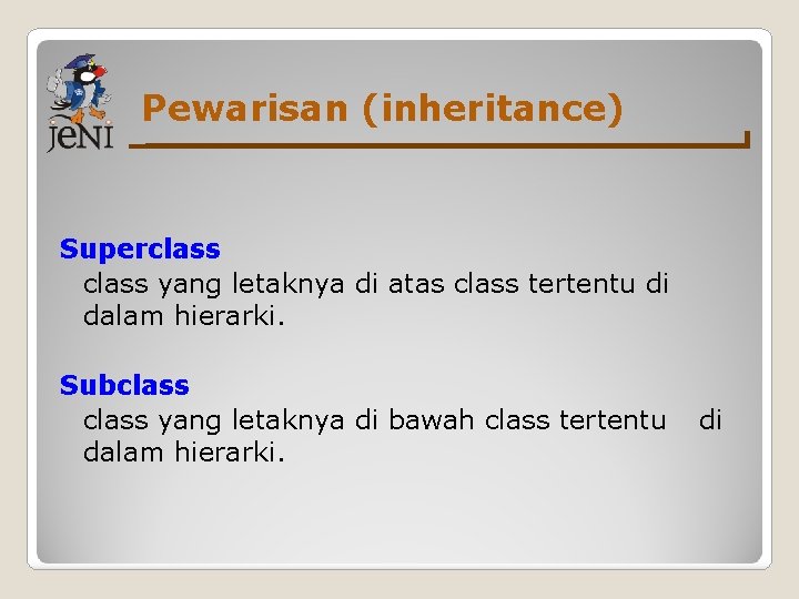 Pewarisan (inheritance) Superclass yang letaknya di atas class tertentu di dalam hierarki. Subclass yang Pewarisan (inheritance) Superclass yang letaknya di atas class tertentu di dalam hierarki. Subclass yang