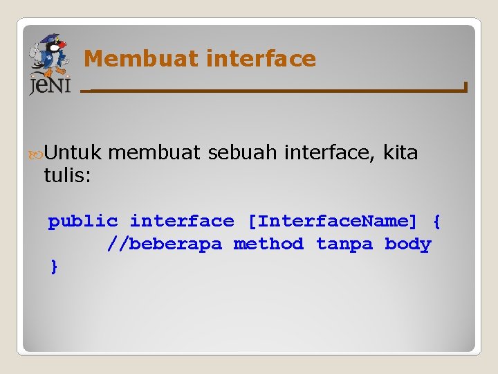 Membuat interface Untuk tulis: membuat sebuah interface, kita public interface [Interface. Name] { //beberapa