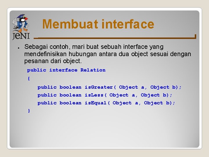 Membuat interface ● Sebagai contoh, mari buat sebuah interface yang mendefinisikan hubungan antara dua Membuat interface ● Sebagai contoh, mari buat sebuah interface yang mendefinisikan hubungan antara dua