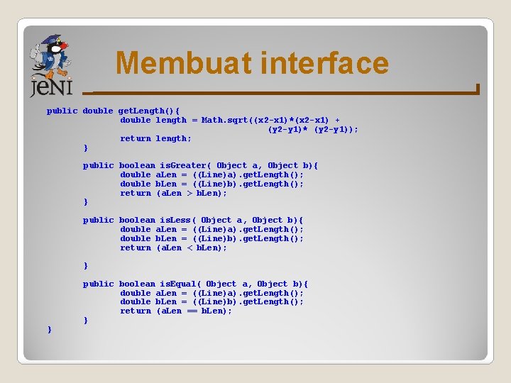 Membuat interface public double get. Length(){ double length = Math. sqrt((x 2 -x 1)*(x Membuat interface public double get. Length(){ double length = Math. sqrt((x 2 -x 1)*(x