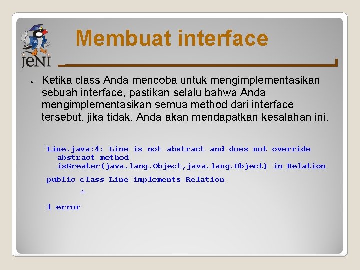 Membuat interface ● Ketika class Anda mencoba untuk mengimplementasikan sebuah interface, pastikan selalu bahwa Membuat interface ● Ketika class Anda mencoba untuk mengimplementasikan sebuah interface, pastikan selalu bahwa