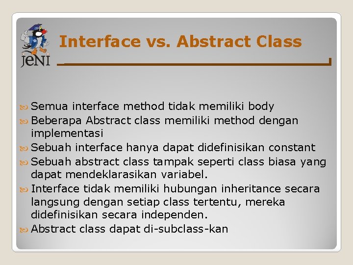 Interface vs. Abstract Class Semua interface method tidak memiliki body Beberapa Abstract class memiliki Interface vs. Abstract Class Semua interface method tidak memiliki body Beberapa Abstract class memiliki