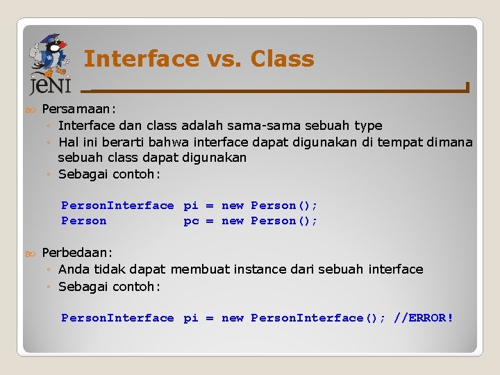 Interface vs. Class Persamaan: ◦ Interface dan class adalah sama-sama sebuah type ◦ Hal Interface vs. Class Persamaan: ◦ Interface dan class adalah sama-sama sebuah type ◦ Hal
